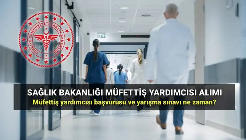 2025 Sağlık Bakanlığı Müfettiş Yardımcısı Alımı İçin Başvuru Süreci Başladı