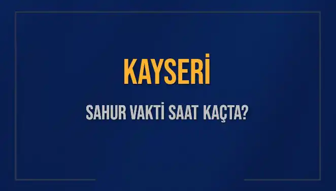 Kayseri'de Sahur Vakti: 16 Mart 2025 İçin Saatler Neler?