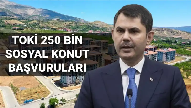 2025'te TOKİ 250 Bin Sosyal Konut Başvuruları İçin Tarih Belirlendi!