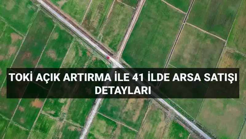 TOKİ 41 İlde 306 Arsayı Açık Artırma ile Satışa Sunuyor