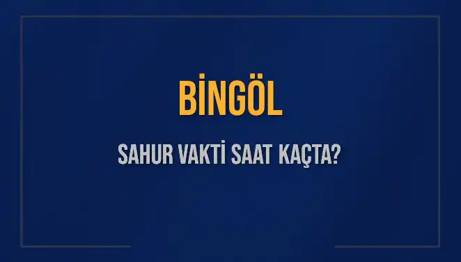 Bingöl'de Sahur Vakti Hakkında Bilmeniz Gereken Her Şey