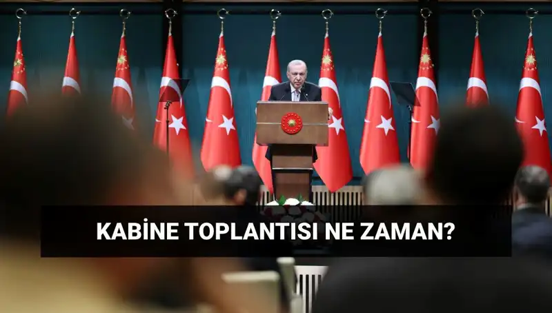 Kabine Toplantısı Bugün Mü? Dikkat Çeken Gelişmeler!