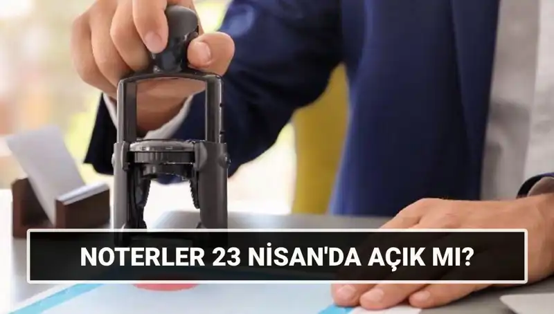 23 Nisan'da Noterler Çalışıyor Mu? Detaylı Bilgiler Burada!