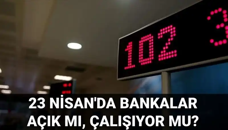 Bugün Bankalar Açık mı? 23 Nisan Çarşamba Günü Durum Nedir?